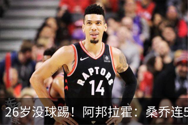 26岁没球踢！阿邦拉霍：桑乔连5万周薪都不配，他28岁退役也正常